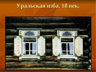 Уральская изба. 18 век. 